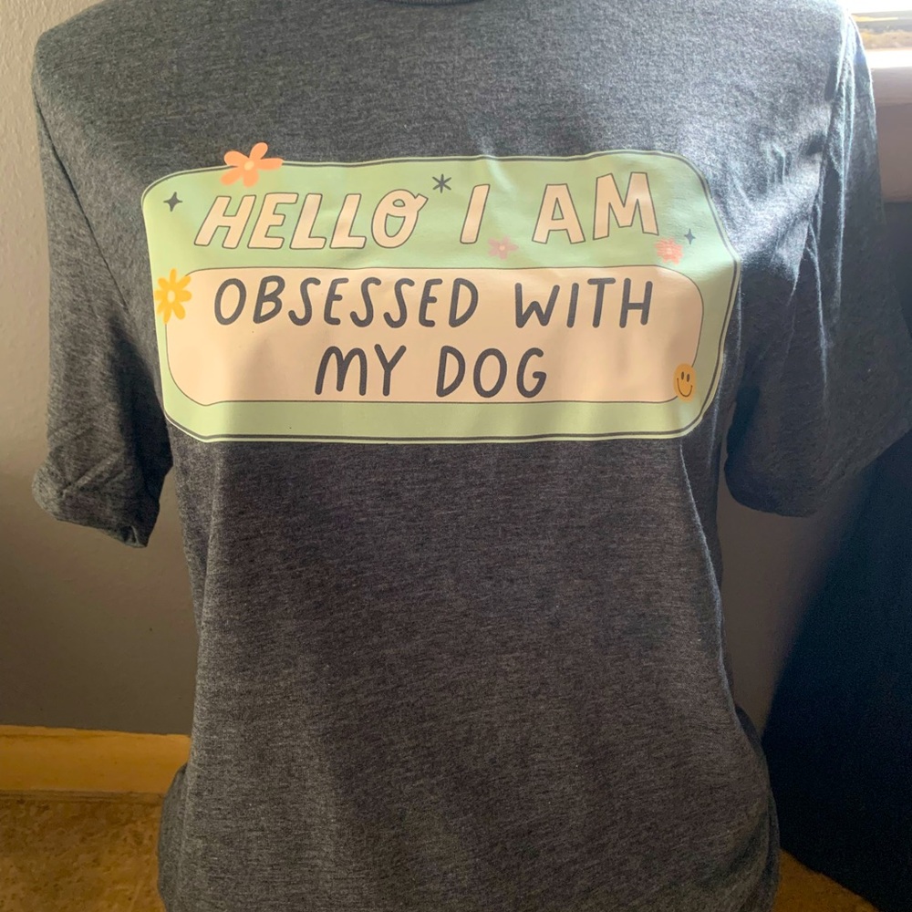 Hello, i am obsessed with my dog tshirt